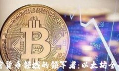 大加密货币领域的领军者:以太坊全面解析