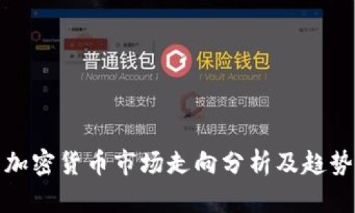 下周加密货币市场走向分析及趋势预测