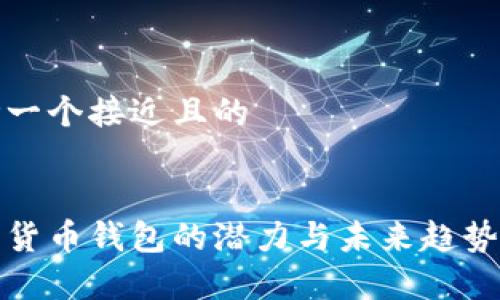 思考一个接近且的


加密货币钱包的潜力与未来趋势分析