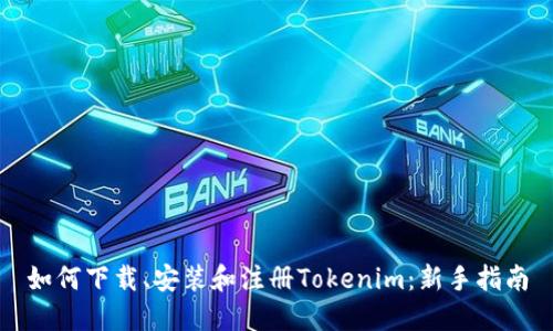 如何下载、安装和注册Tokenim:新手指南