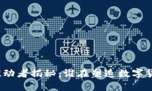 加密货币推动者揭秘:谁在塑造数字货币的未来?