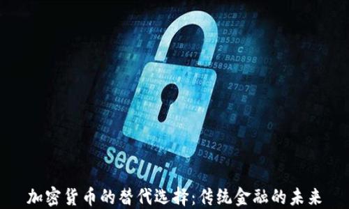 加密货币的替代选择:传统金融的未来