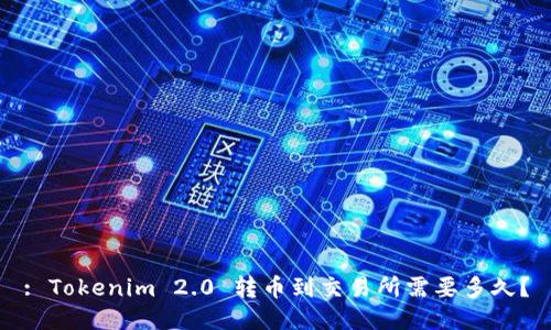 : Tokenim 2.0 转币到交易所需要多久?