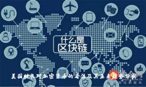 美国财长对加密货币的看法及其未来趋势分析