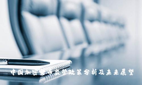 中国加密货币监管政策分析及未来展望