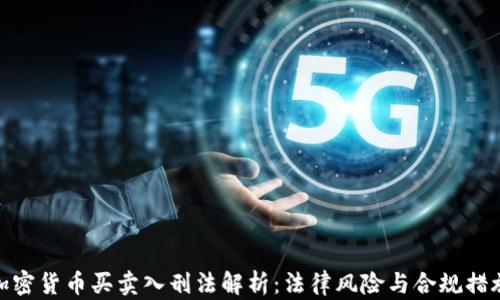 
加密货币买卖入刑法解析：法律风险与合规措施