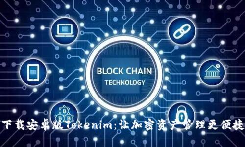 下载安卓版Tokenim:让加密资产管理更便捷