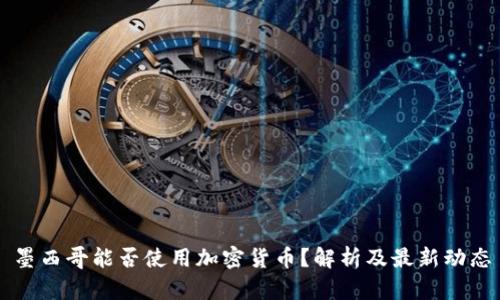 墨西哥能否使用加密货币？解析及最新动态