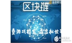2023年加密货币免费游戏推荐:在虚拟世界中享受