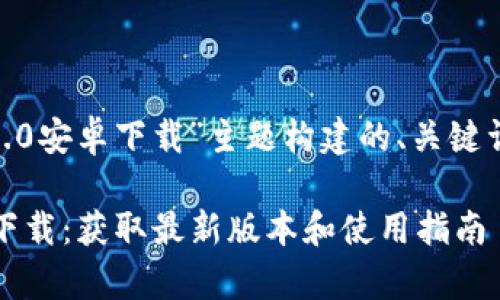 以下是为“tokenim2.0安卓下载”主题构建的、关键词、大纲以及相关问题

Tokenim 2.0 安卓下载：获取最新版本和使用指南