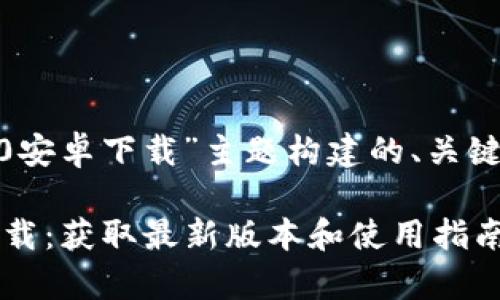 以下是为“tokenim2.0安卓下载”主题构建的、关键词、大纲以及相关问题

Tokenim 2.0 安卓下载：获取最新版本和使用指南