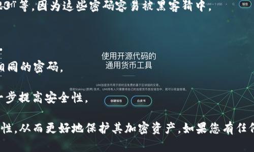在讨论 TokenIM 密码的格式之前，可以先了解 TokenIM 是什么。TokenIM 是一个区块链钱包，它为用户提供安全的加密货币储存和交易功能。在这方面，密码的格式和安全性显得尤为重要，原因如下：

1. **安全性**：密码是保护账户安全的第一道防线，一个强密码可以有效防止未授权访问。
2. **可用性**：用户在创建密码时，需要确保其易于记忆又不容易被猜到。

以下是与 TokenIM 密码格式相关的几个要点：

### 密码的格式要求

1. **长度**：密码通常要求至少 8 个字符，有些平台可能要求更长的密码（如 12 或 16 个字符）。
2. **复杂性**：密码应包含大写字母、小写字母、数字和特殊字符（如 @, #, $, %, ^, 
                            </div>
                        </div>

                        <div class=