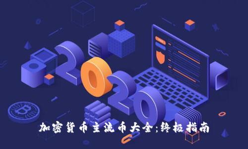 加密货币主流币大全:终极指南