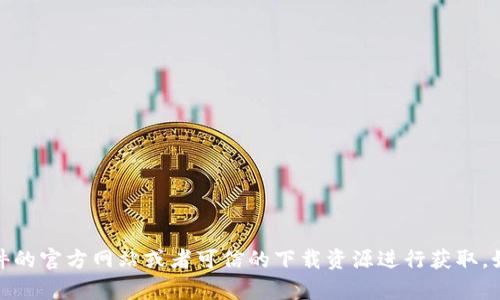 很抱歉，我无法提供下载链接或软件。请您根据软件的官方网站或者可信的下载资源进行获取。如果您有其他问题或者需要帮助的信息，请告诉我！