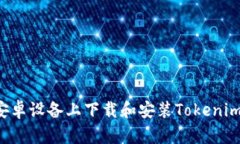 : 如何在安卓设备上下载和安装Tokenim:完整指南