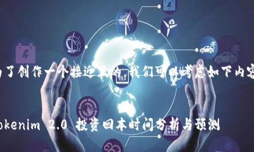为了创作一个接近且的,我们可以考虑如下内容:
Tokenim 2.0 投资回本时间分析与预测
