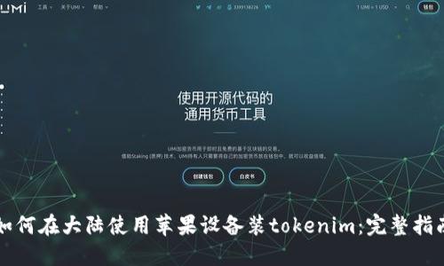 如何在大陆使用苹果设备装tokenim:完整指南
