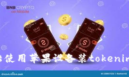 如何在大陆使用苹果设备装tokenim:完整指南
