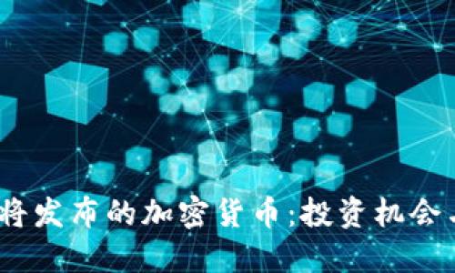 2023年即将发布的加密货币:投资机会与潜在风险