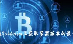 如何在Tokenim上获取苹果版本的最佳体验