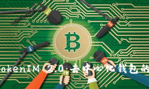全面解析 TokenIM 2.0：去中心化钱包的未来与应用
