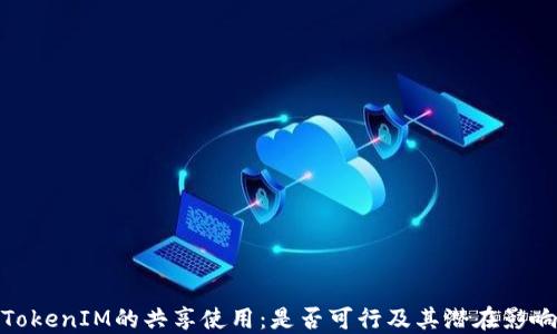 TokenIM的共享使用:是否可行及其潜在影响