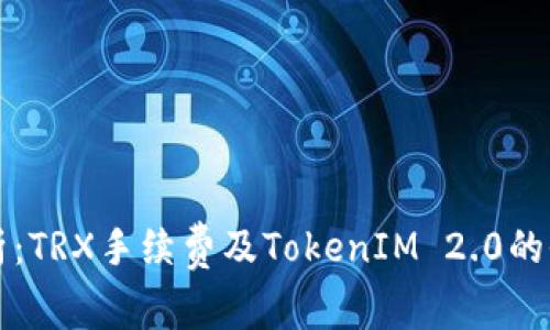 深入解析:TRX手续费及TokenIM 2.0的全面解读