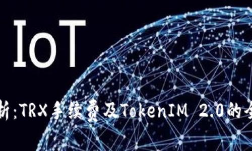 深入解析:TRX手续费及TokenIM 2.0的全面解读