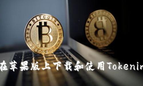 如何在苹果版上下载和使用Tokenim应用