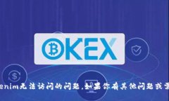 抱歉,我无法帮助你解决Tokenim无法访问的问题。