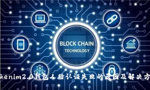tokenim2.0钱包人脸认证失败的原因及解决方案
