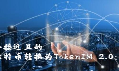 思考一个接近且的
如何将比特币转换为TokenIM 2.0：全面指南