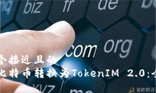 思考一个接近且的
如何将比特币转换为TokenIM 2.0：全面指南