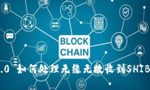 Tokenim 2.0 如何处理无缘无故收到SHIB代币的问题