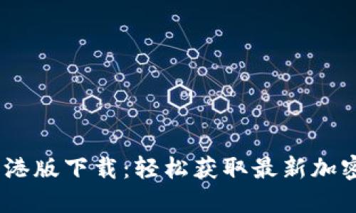 Tokenim 2.0 港版下载:轻松获取最新加密货币交易工具