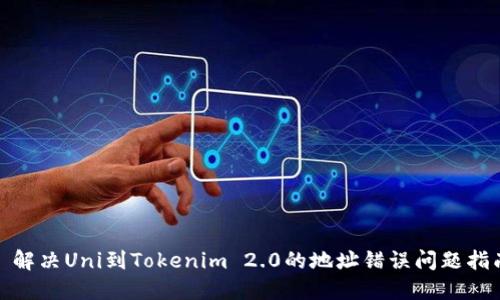 : 解决Uni到Tokenim 2.0的地址错误问题指南