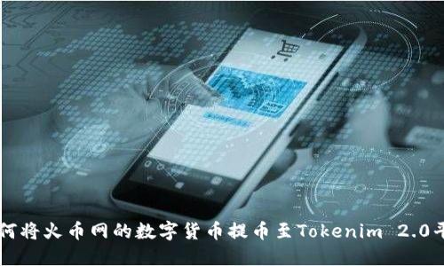 如何将火币网的数字货币提币至Tokenim 2.0平台