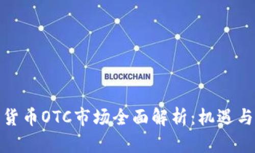 加密货币OTC市场全面解析：机遇与挑战