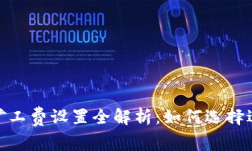 Tokenim 2.0 矿工费设置全解析:如何选择适合的矿工费用?