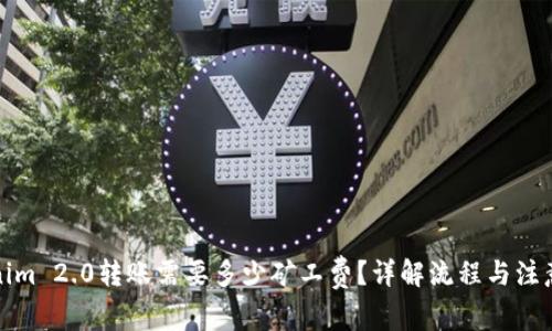 Tokenim 2.0转账需要多少矿工费?详解流程与注意事项