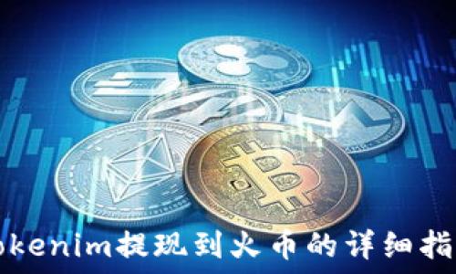 Tokenim提现到火币的详细指南