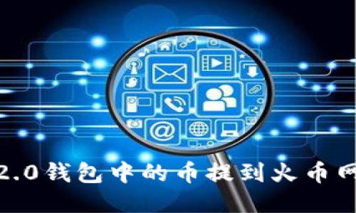 如何将Tokenim 2.0钱包中的币提到火币网?详细教程与指南