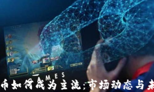 加密货币如何成为主流:市场动态与未来展望