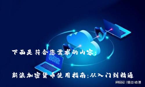 下面是符合您需求的内容:
新浪加密货币使用指南:从入门到精通
