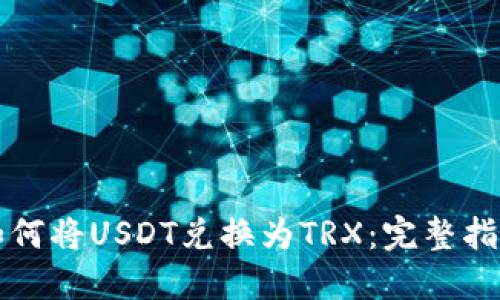 如何将USDT兑换为TRX:完整指南