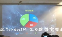 如何通过TokenIM 2.0获得宽带和流量?