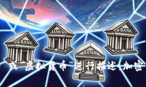 加密货币通常被称为“Crypto”，这是英文“Cryptocurrency”的缩写。在中文中，也可以用“加密币”或“虚拟货币”进行描述。加密货币是基于区块链技术的数字货币，最著名的例子包括比特币（Bitcoin）、以太坊（Ethereum）等。