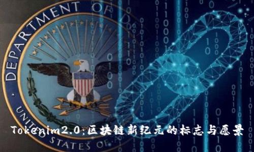 Tokenim2.0:区块链新纪元的标志与愿景