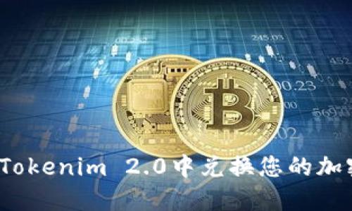 如何在Tokenim 2.0中兑换您的加密货币?