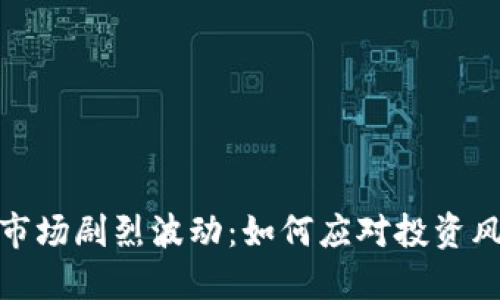 加密货币市场剧烈波动：如何应对投资风险与策略